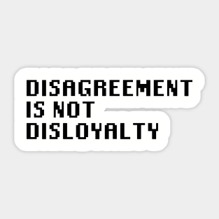 Disagreement Is Not Disloyalty Sticker